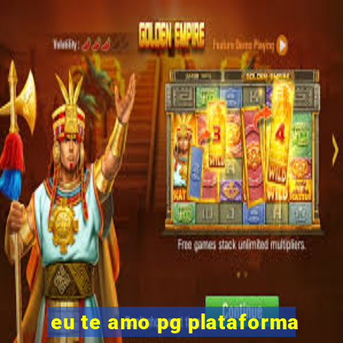 eu te amo pg plataforma